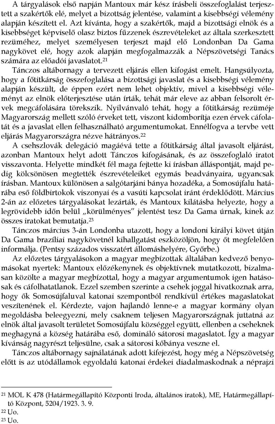 Da Gama nagykövet elé, hogy azok alapján megfogalmazzák a Népszövetségi Tanács számára az előadói javaslatot. 21 Tánczos altábornagy a tervezett eljárás ellen kifogást emelt.