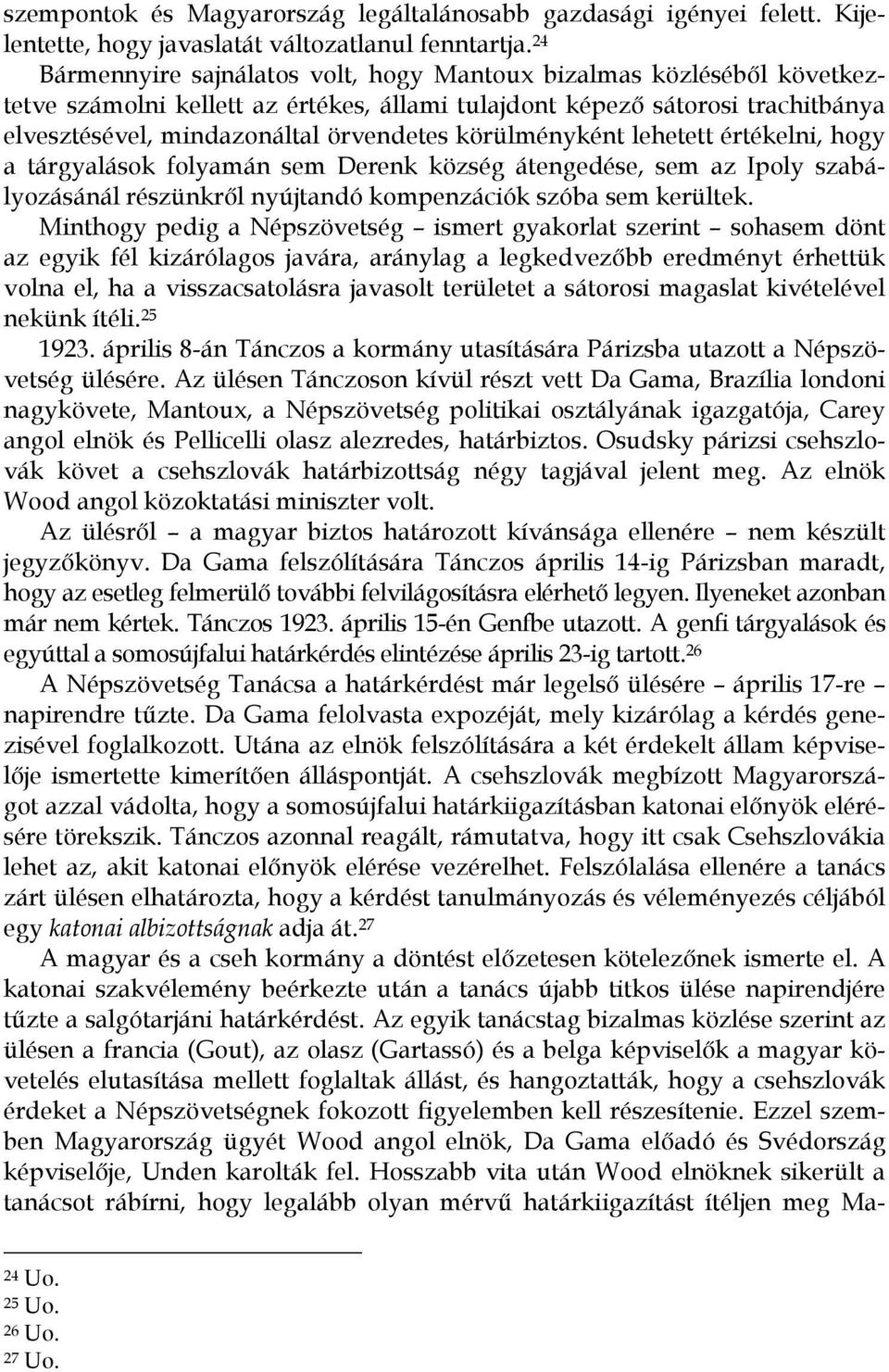 körülményként lehetett értékelni, hogy a tárgyalások folyamán sem Derenk község átengedése, sem az Ipoly szabályozásánál részünkről nyújtandó kompenzációk szóba sem kerültek.