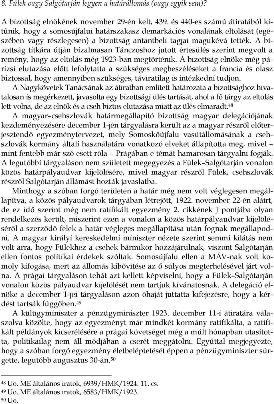 A bizottság titkára útján bizalmasan Tánczoshoz jutott értesülés szerint megvolt a remény, hogy az eltolás még 1923-ban megtörténik.