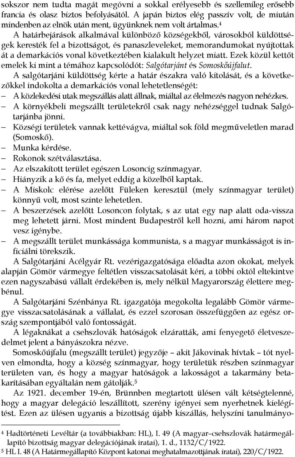 4 A határbejárások alkalmával különböző községekből, városokból küldöttségek keresték fel a bizottságot, és panaszleveleket, memorandumokat nyújtottak át a demarkációs vonal következtében kialakult