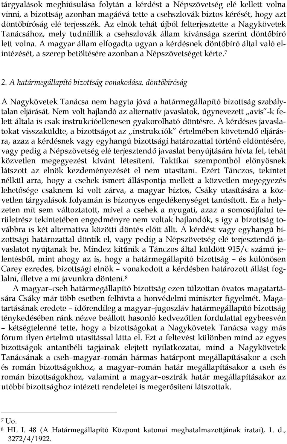 A magyar állam elfogadta ugyan a kérdésnek döntőbíró által való elintézését, a szerep betöltésére azonban a Népszövetséget kérte. 7 2.