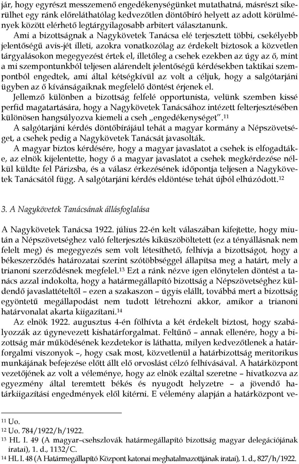 Ami a bizottságnak a Nagykövetek Tanácsa elé terjesztett többi, csekélyebb jelentőségű avis-jét illeti, azokra vonatkozólag az érdekelt biztosok a közvetlen tárgyalásokon megegyezést értek el,