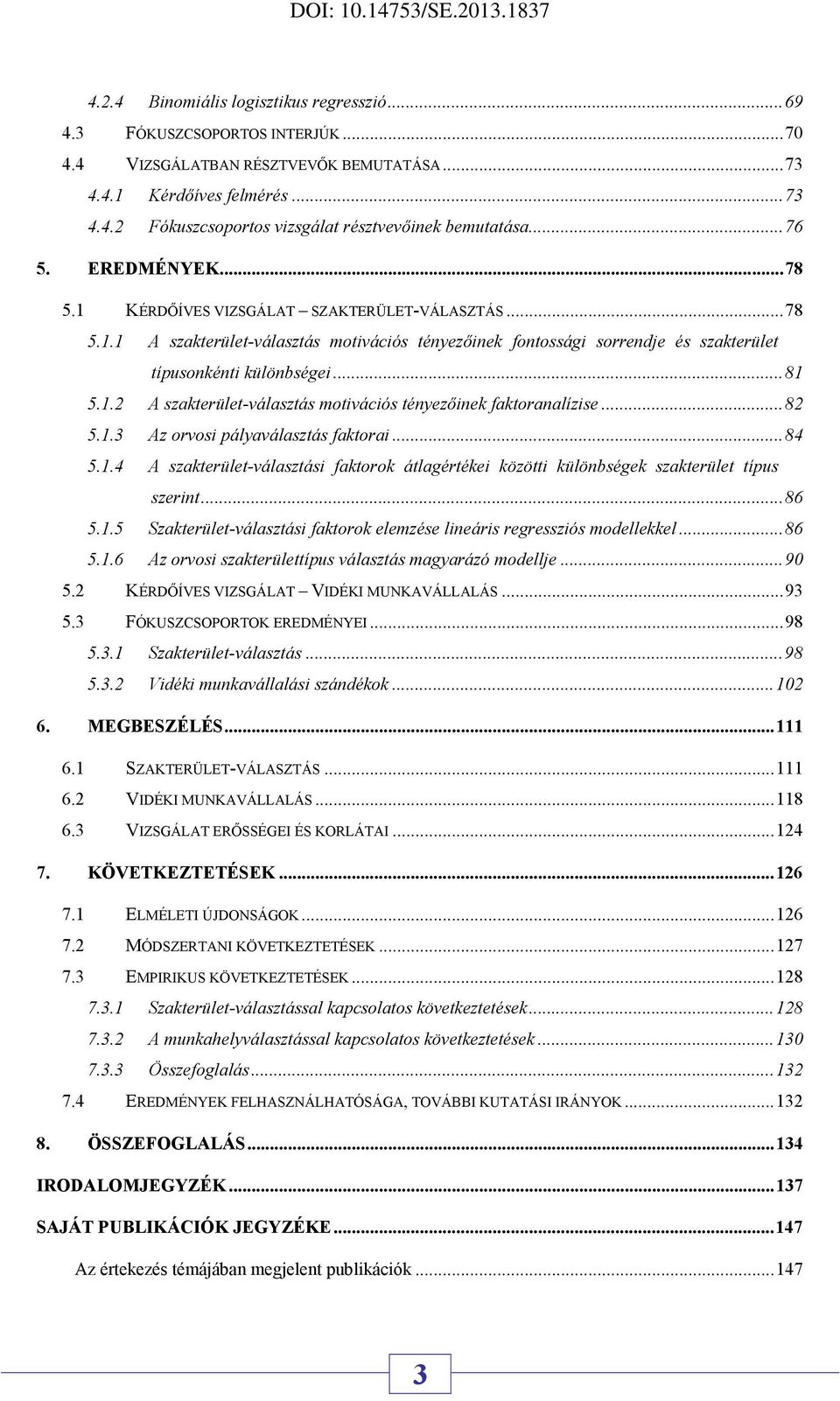 ..82 5.1.3 Az orvosi pályaválasztás faktorai...84 5.1.4 A szakterület-választási faktorok átlagértékei közötti különbségek szakterület típus szerint...86 5.1.5 Szakterület-választási faktorok elemzése lineáris regressziós modellekkel.