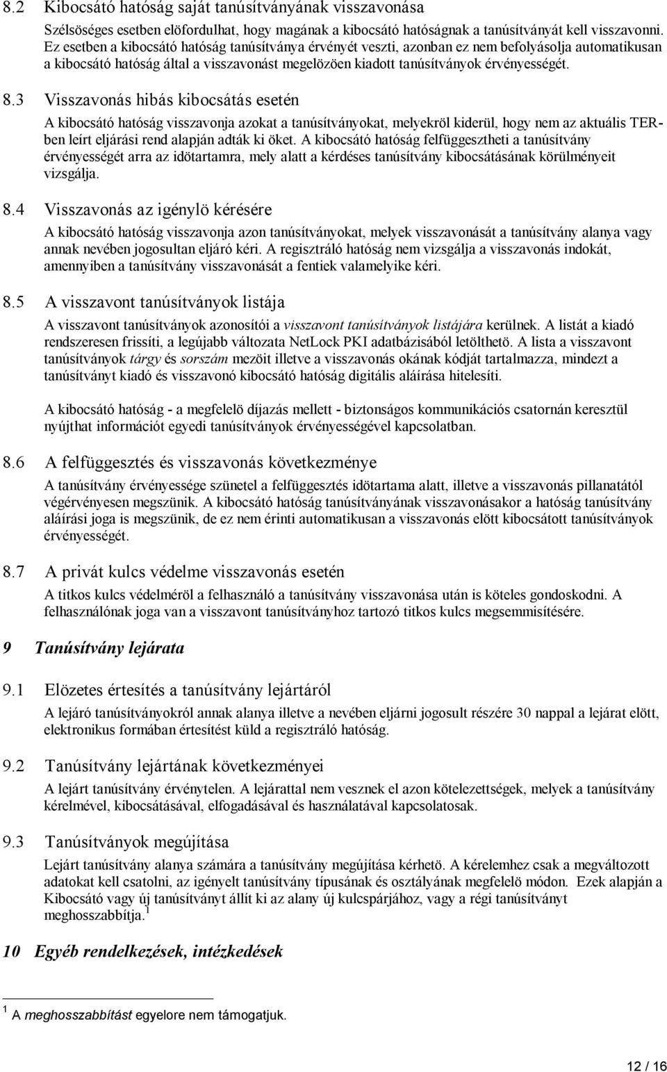 3 Visszavonás hibás kibocsátás esetén A kibocsátó hatóság visszavonja azokat a tanúsítványokat, melyekröl kiderül, hogy nem az aktuális TERben leírt eljárási rend alapján adták ki öket.