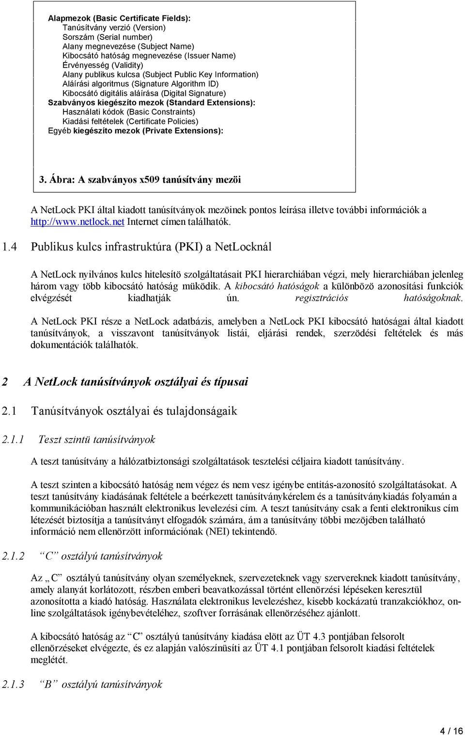 Használati kódok (Basic Constraints) Kiadási feltételek (Certificate Policies) Egyéb kiegészíto mezok (Private Extensions): 3.