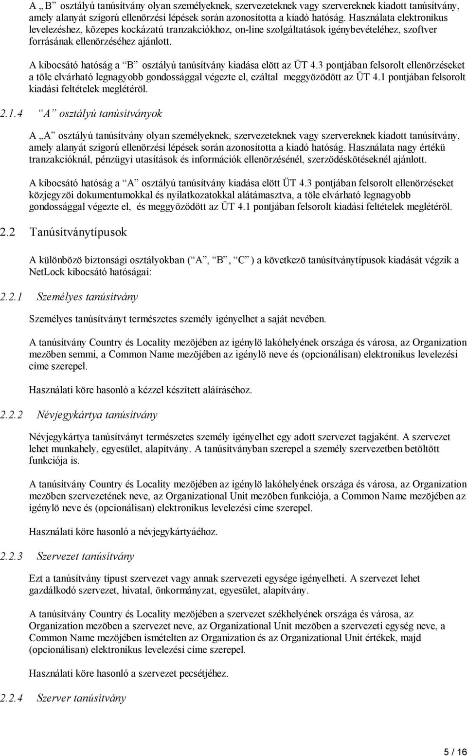 A kibocsátó hatóság a B osztályú tanúsítvány kiadása elött az ÜT 4.3 pontjában felsorolt ellenörzéseket a töle elvárható legnagyobb gondossággal végezte el, ezáltal meggyözödött az ÜT 4.