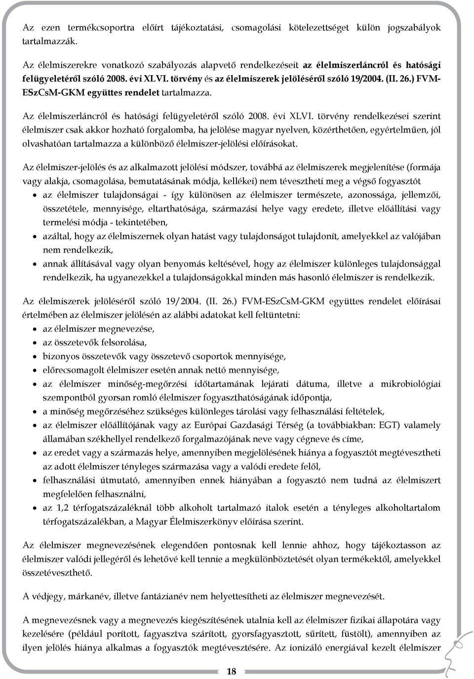 ) FVM- ESzCsM-GKM együttes rendelet tartalmazza. Az élelmiszerláncról és hatósági felügyeletéről szóló 2008. évi XLVI.