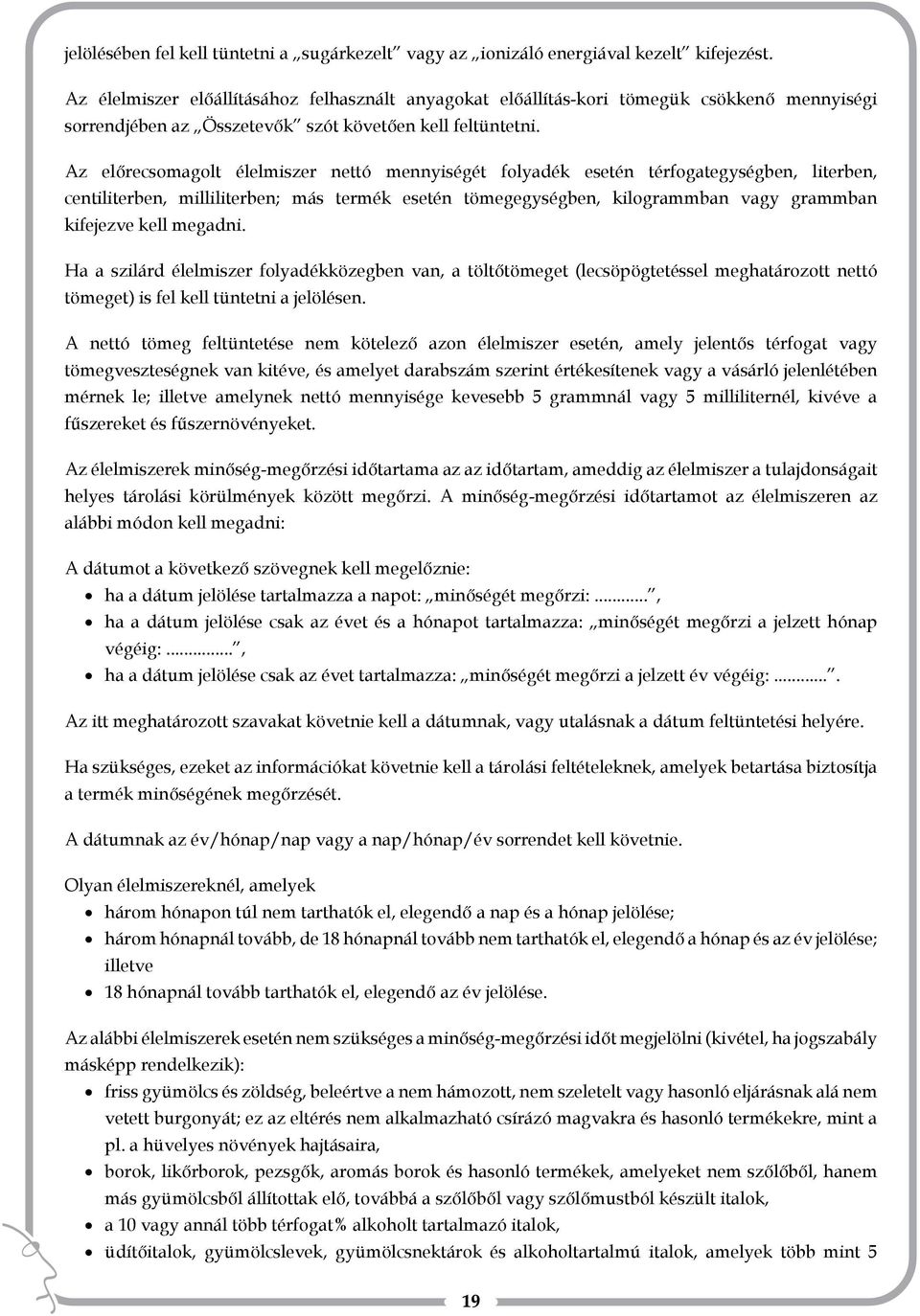 Az előrecsomagolt élelmiszer nettó mennyiségét folyadék esetén térfogategységben, literben, centiliterben, milliliterben; más termék esetén tömegegységben, kilogrammban vagy grammban kifejezve kell