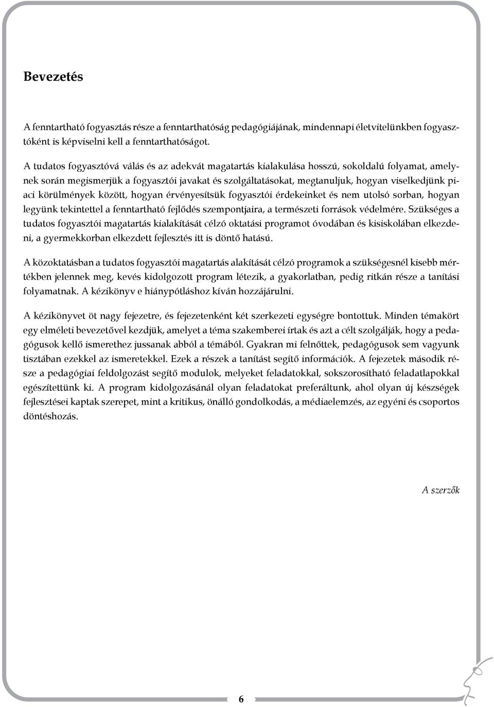 piaci körülmények között, hogyan érvényesítsük fogyasztói érdekeinket és nem utolsó sorban, hogyan legyünk tekintettel a fenntartható fejlődés szempontjaira, a természeti források védelmére.