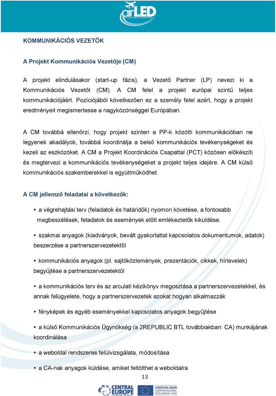 A CM továbbá ellenőrzi, hogy projekt szinten a PP-k közötti kommunikációban ne legyenek akadályok, továbbá koordinálja a belső kommunikációs tevékenységeket és kezeli az eszközöket.