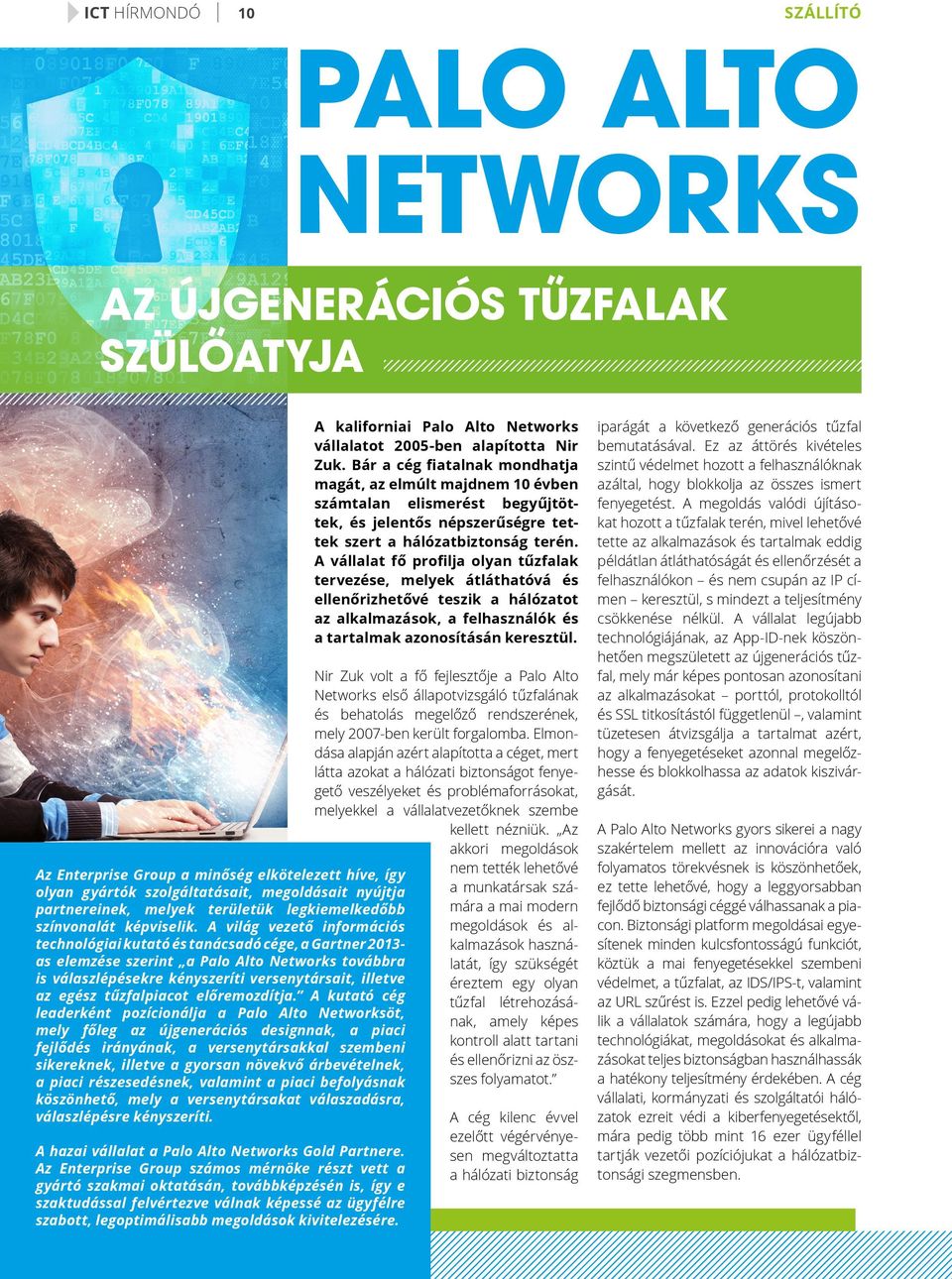 A világ vezető információs technológiai kutató és tanácsadó cége, a Gartner 2013- as elemzése szerint a Palo Alto Networks továbbra is válaszlépésekre kényszeríti versenytársait, illetve az egész