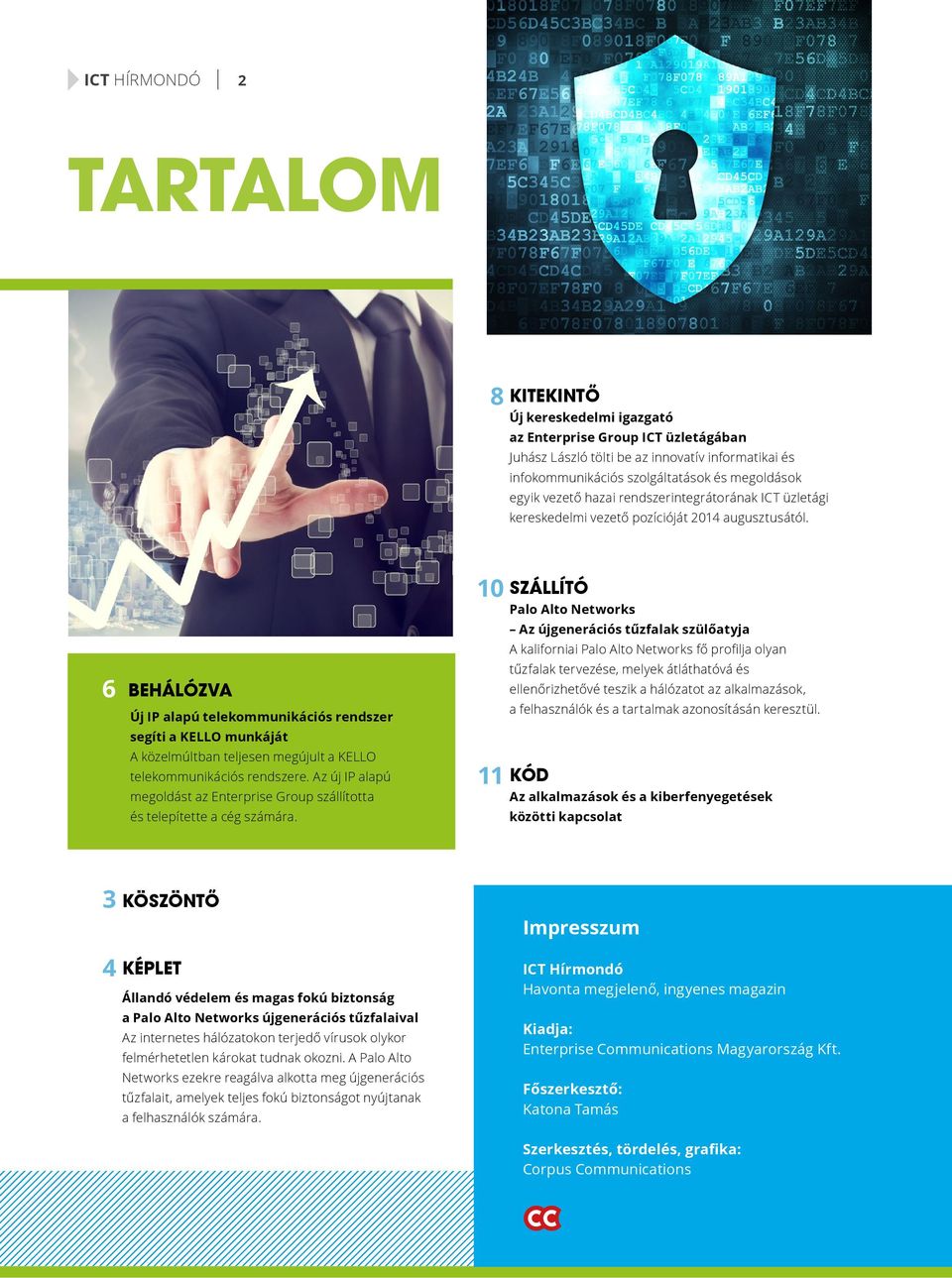 6 BEHÁLÓZVA Új IP alapú telekommunikációs rendszer segíti a KELLO munkáját A közelmúltban teljesen megújult a KELLO telekommunikációs rendszere.
