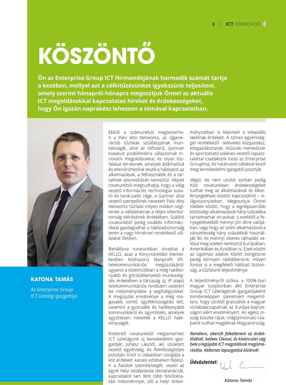 Katona Tamás Az Enterprise Group ICT üzletág igazgatója Ebből a számunkból megismerheti a Palo Alto Networks, az újgenerációs tűzfalak szülőatyjának munkásságát, ahol az időszerű, újonnan kialakult