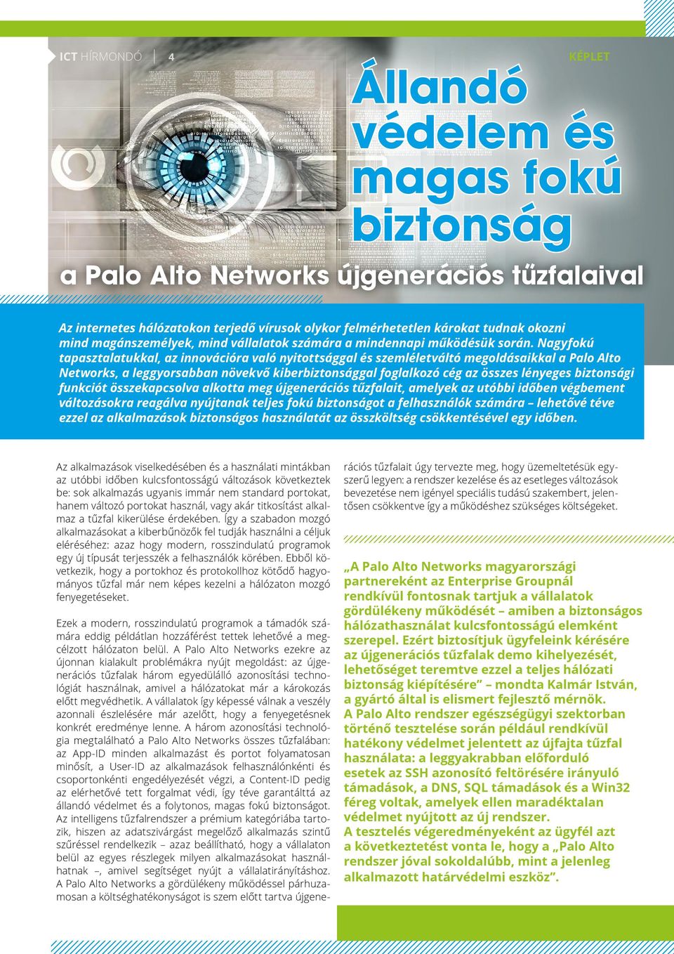 Nagyfokú tapasztalatukkal, az innovációra való nyitottsággal és szemléletváltó megoldásaikkal a Palo Alto Networks, a leggyorsabban növekvő kiberbiztonsággal foglalkozó cég az összes lényeges