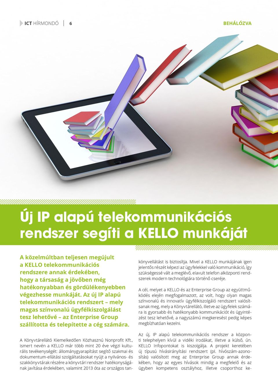 Az új IP alapú telekommunikációs rendszert mely magas színvonalú ügyfélkiszolgálást tesz lehetővé az Enterprise Group szállította és telepítette a cég számára.