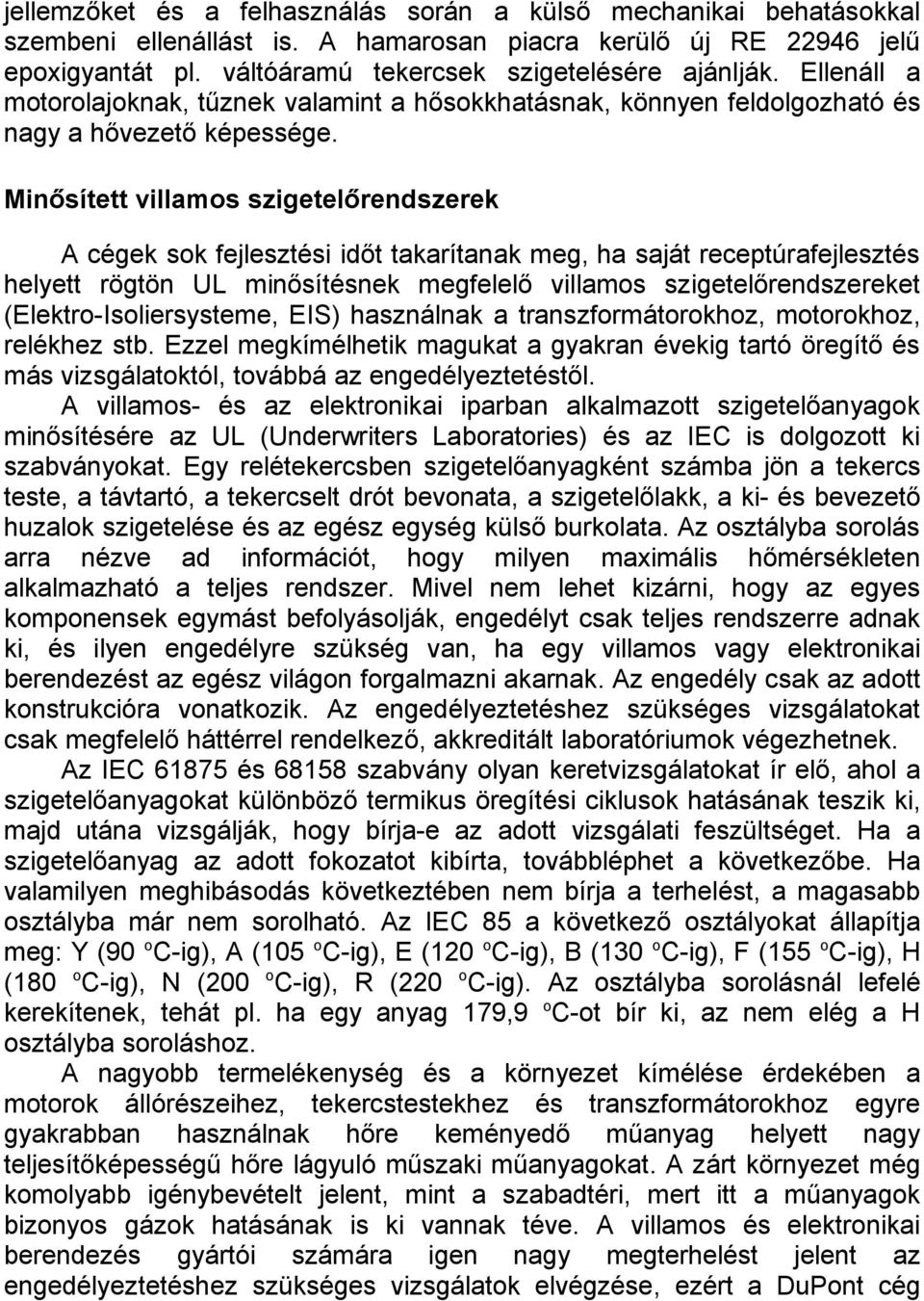 Minősített villamos szigetelőrendszerek A cégek sok fejlesztési időt takarítanak meg, ha saját receptúrafejlesztés helyett rögtön UL minősítésnek megfelelő villamos szigetelőrendszereket