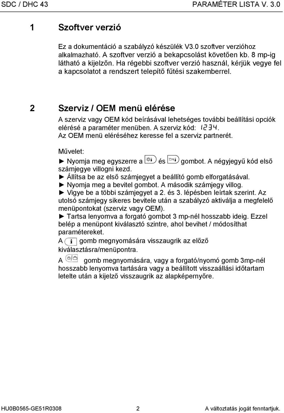 2 Szerviz / OEM menü elérése A szerviz vagy OEM kód beírásával lehetséges további i opciók elérésé a paraméter menüben. A szerviz kód: 234. Az OEM menü eléréséhez keresse fel a szerviz partnerét.