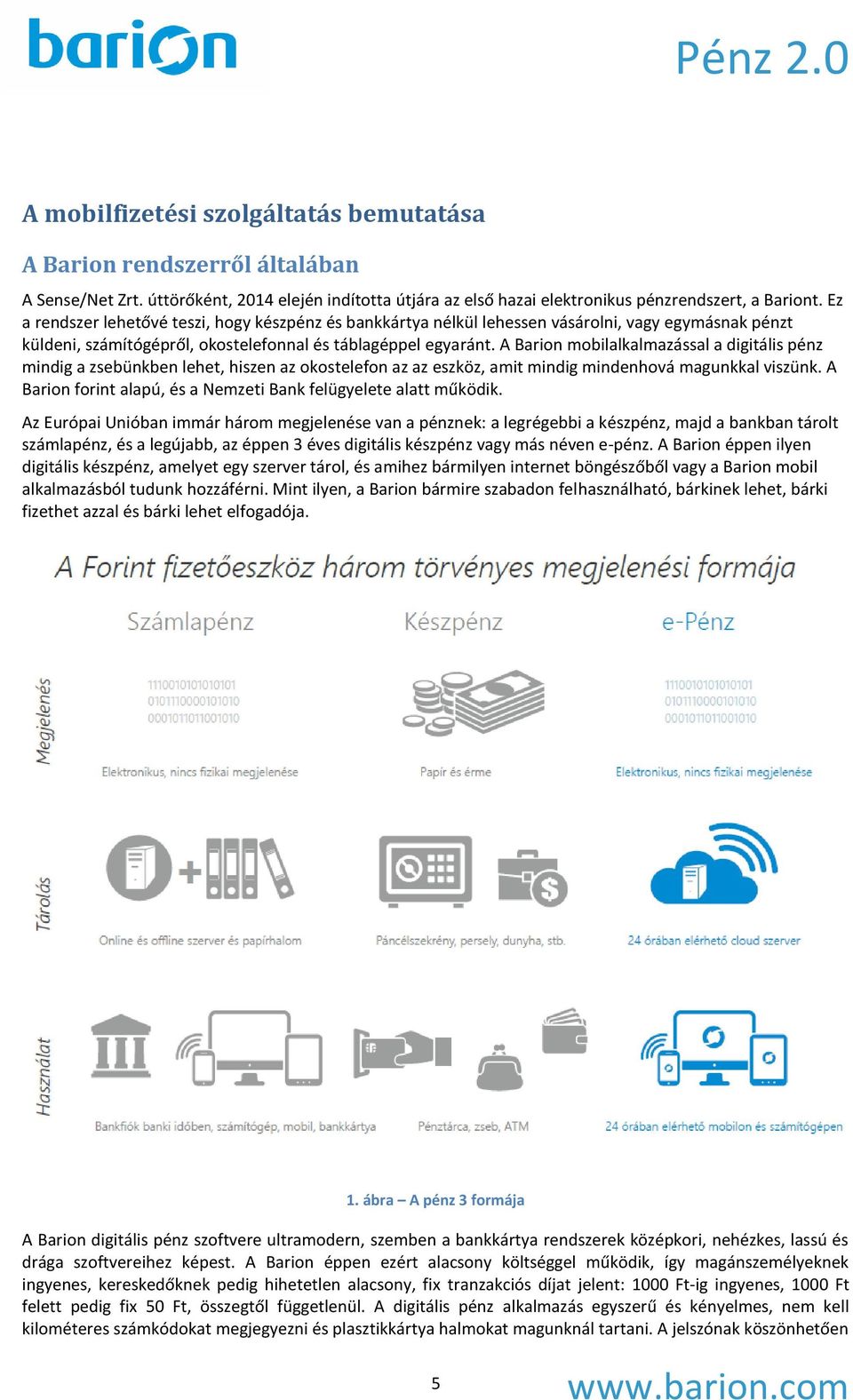 A Barion mobilalkalmazással a digitális pénz mindig a zsebünkben lehet, hiszen az okostelefon az az eszköz, amit mindig mindenhová magunkkal viszünk.