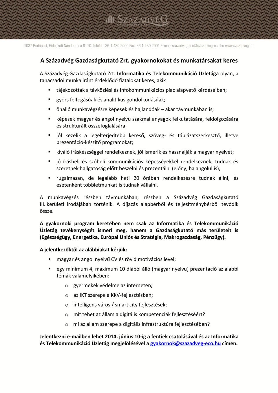 és analitikus gondolkodásúak; kiváló íráskészséggel rendelkeznek, jól ismerik és használják a magyar nyelvet; jó írásbeli és szóbeli kommunikációs képességekkel rendelkeznek, tudnak és szeretnek