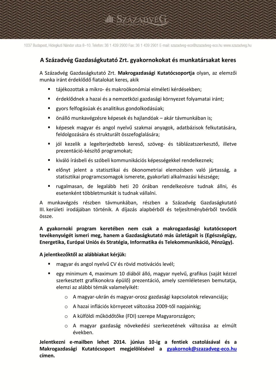gazdasági környezet folyamatai iránt; gyors felfogásúak és analitikus gondolkodásúak; képesek magyar és angol nyelvű szakmai anyagok, adatbázisok felkutatására, feldolgozására kiváló írásbeli és