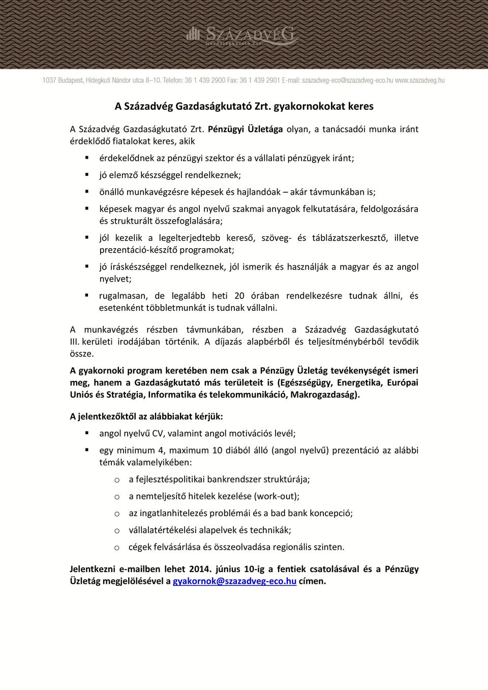 íráskészséggel rendelkeznek, jól ismerik és használják a magyar és az angol nyelvet; A gyakornoki program keretében nem csak a Pénzügy Üzletág tevékenységét ismeri meg, hanem a Gazdaságkutató más