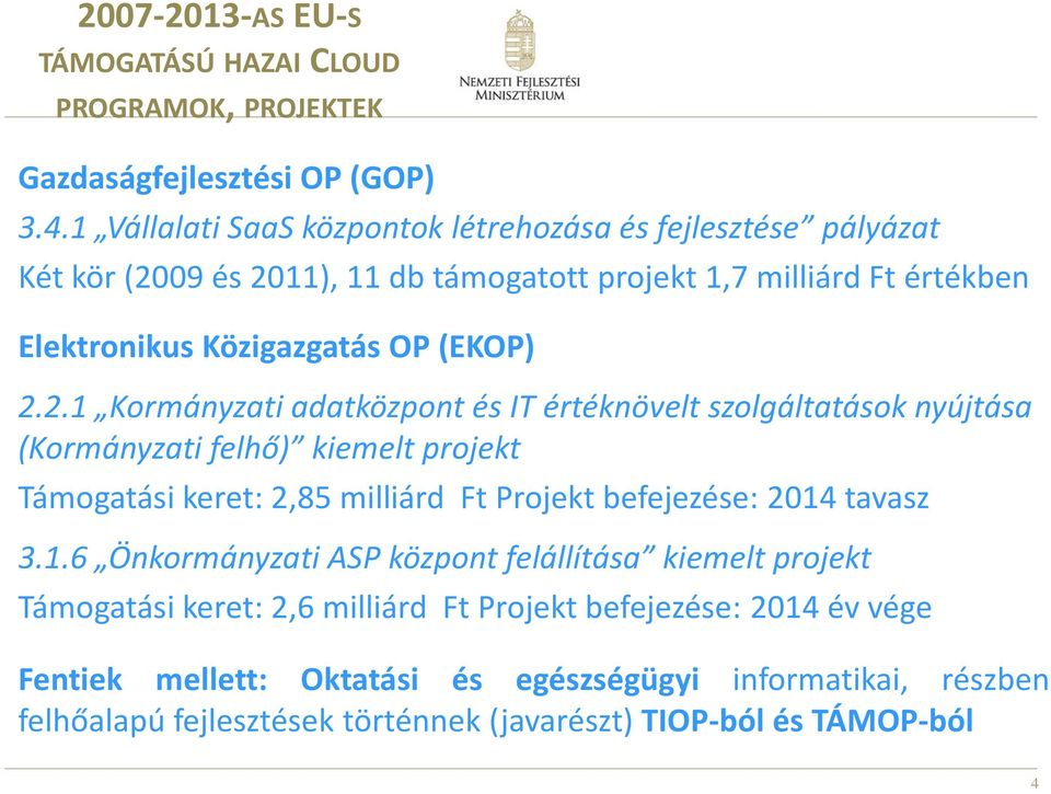 2.1 Kormányzati adatközpont és IT értéknövelt szolgáltatások nyújtása (Kormányzati felhő) kiemelt projekt Támogatási keret: 2,85 milliárd Ft Projekt befejezése: 2014 tavasz 3.