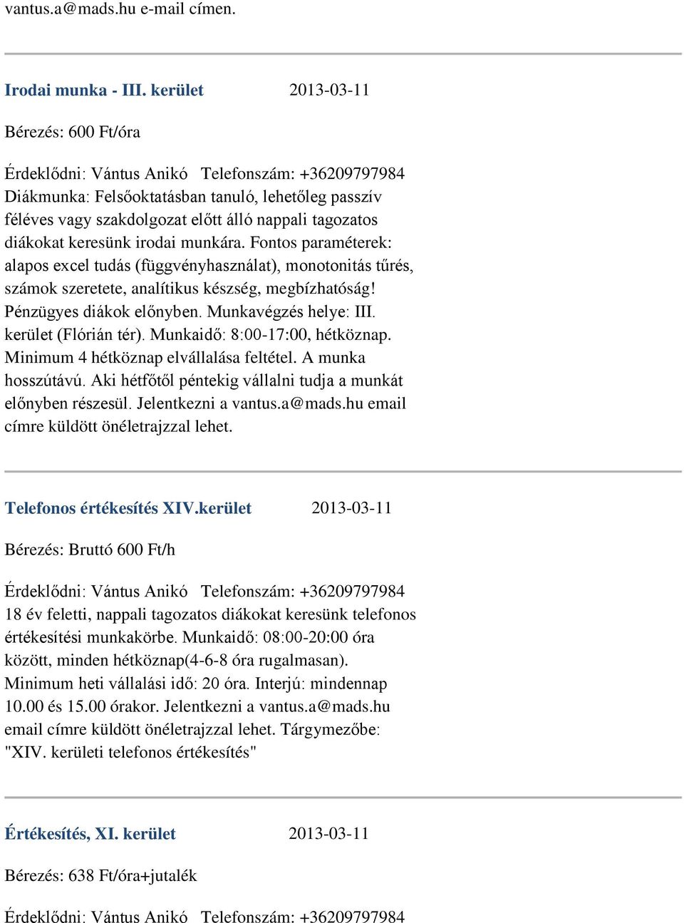 diákokat keresünk irodai munkára. Fontos paraméterek: alapos excel tudás (függvényhasználat), monotonitás tűrés, számok szeretete, analítikus készség, megbízhatóság! Pénzügyes diákok előnyben.