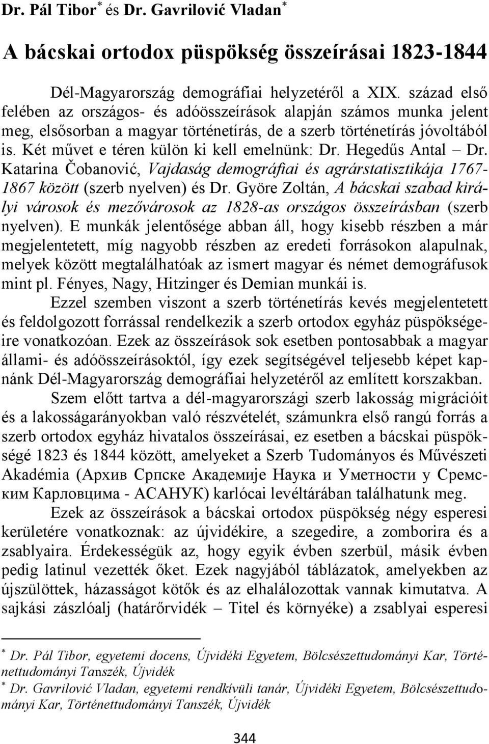 Két művet e téren külön ki kell emelnünk: Dr. Hegedűs Antal Dr. Katarina Čobanović, Vajdaság demográfiai és agrárstatisztikája 1767-1867 között (szerb nyelven) és Dr.
