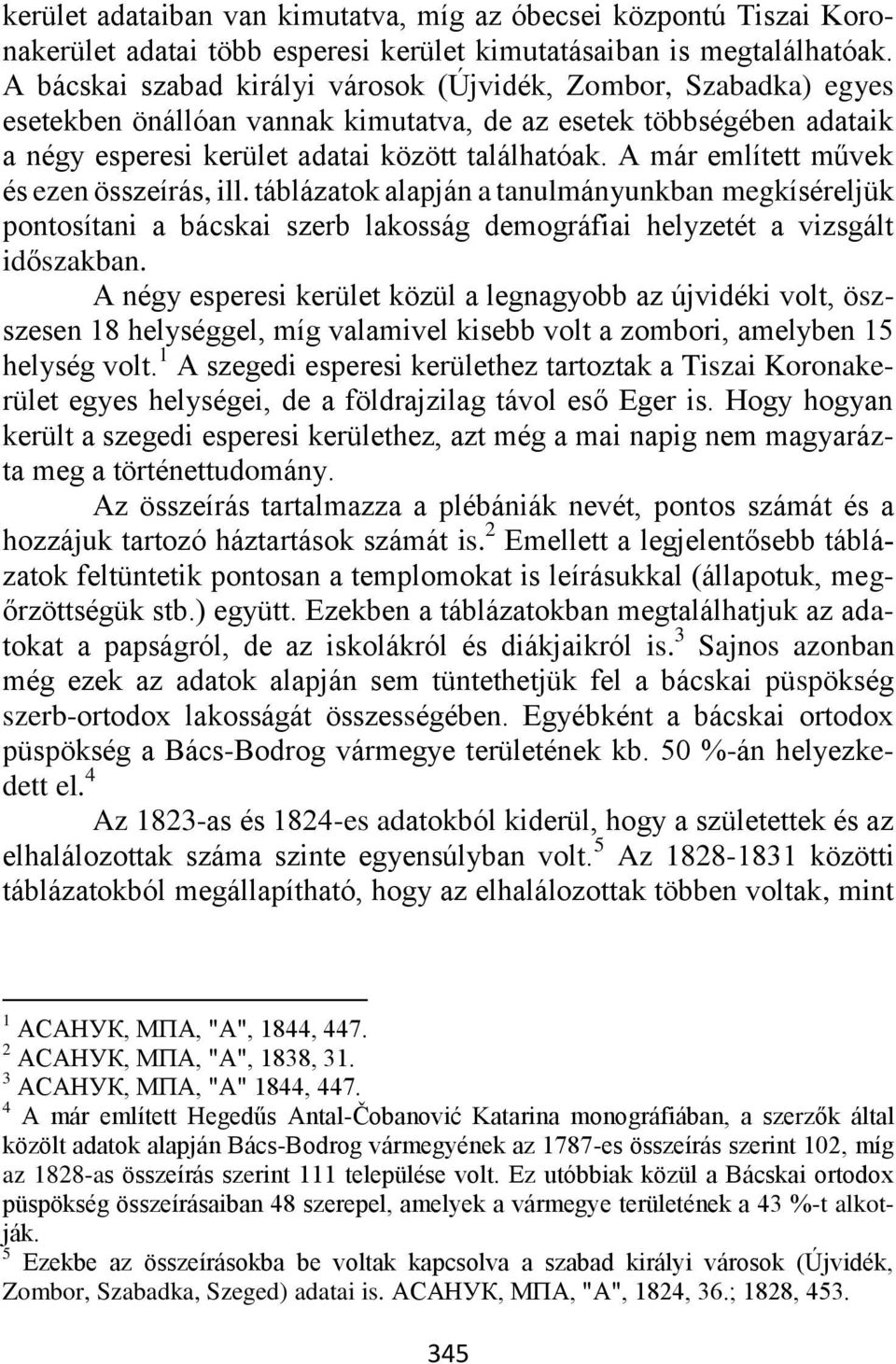 A már említett művek és ezen összeírás, ill. táblázatok alapján a tanulmányunkban megkíséreljük pontosítani a bácskai szerb lakosság demográfiai helyzetét a vizsgált időszakban.