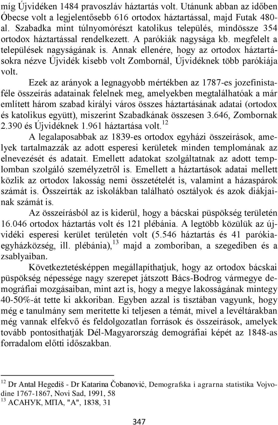 Annak ellenére, hogy az ortodox háztartásokra nézve Újvidék kisebb volt Zombornál, Újvidéknek több parókiája volt.