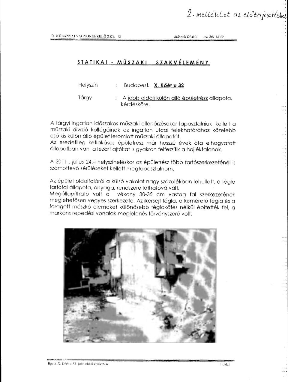 műszaki állapotát. Az eredetileg kétlakásos épületrész már hosszú évek óta elhagyatott állapotban van, a lezárt ajtókat is gyakran felfeszítik a hajléktalanok. A 20 l l. július 24.