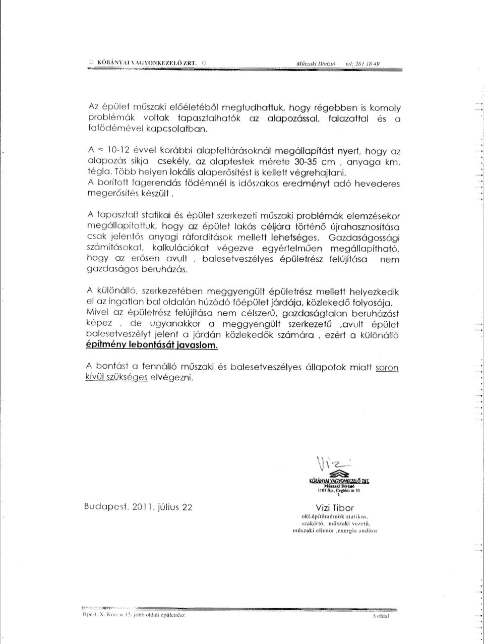 Több helyen lokális alaperősítést is kellett végrehajtani. A borított fagerendás födémnél is időszakos eredményt adó hevederes megerősítés készült.