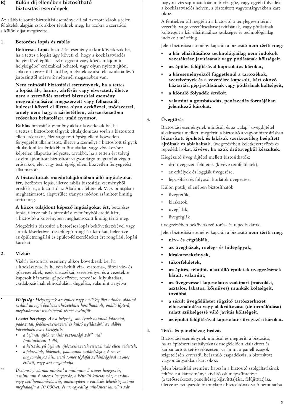 Betöréses lopás és rablás Betöréses lopás biztosítási esemény akkor következik be, ha a tettes a lopást úgy követi el, hogy a kockázatviselés helyén lévô épület lezárt egyéni vagy közös tulajdonú