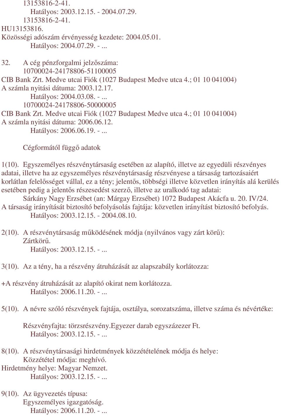 .. 10700024-24178806-50000005 CIB Bank Zrt. Medve utcai Fiók (1027 Budapest Medve utca 4.; 01 10 041004) A számla nyitási dátuma: 2006.06.12. Hatályos: 2006.06.19. -... Cégformától függı adatok 1(10).