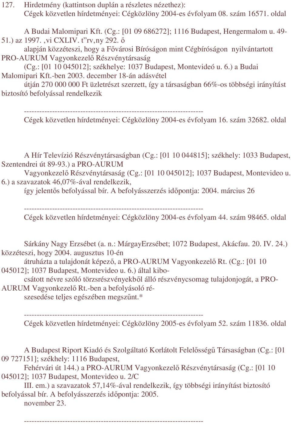 ı alapján közzéteszi, hogy a Fıvárosi Bíróságon mint Cégbíróságon nyilvántartott PRO-AURUM Vagyonkezelı Részvénytársaság (Cg.: [01 10 045012]; székhelye: 1037 Budapest, Montevideó u. 6.