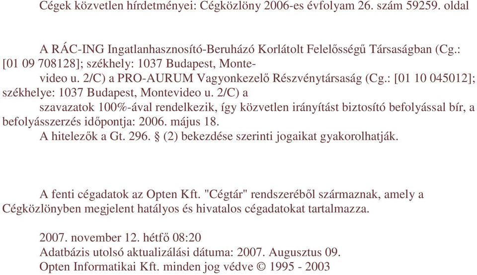 2/C) a szavazatok 100%-ával rendelkezik, így közvetlen irányítást biztosító befolyással bír, a befolyásszerzés idıpontja: 2006. május 18. A hitelezık a Gt. 296.