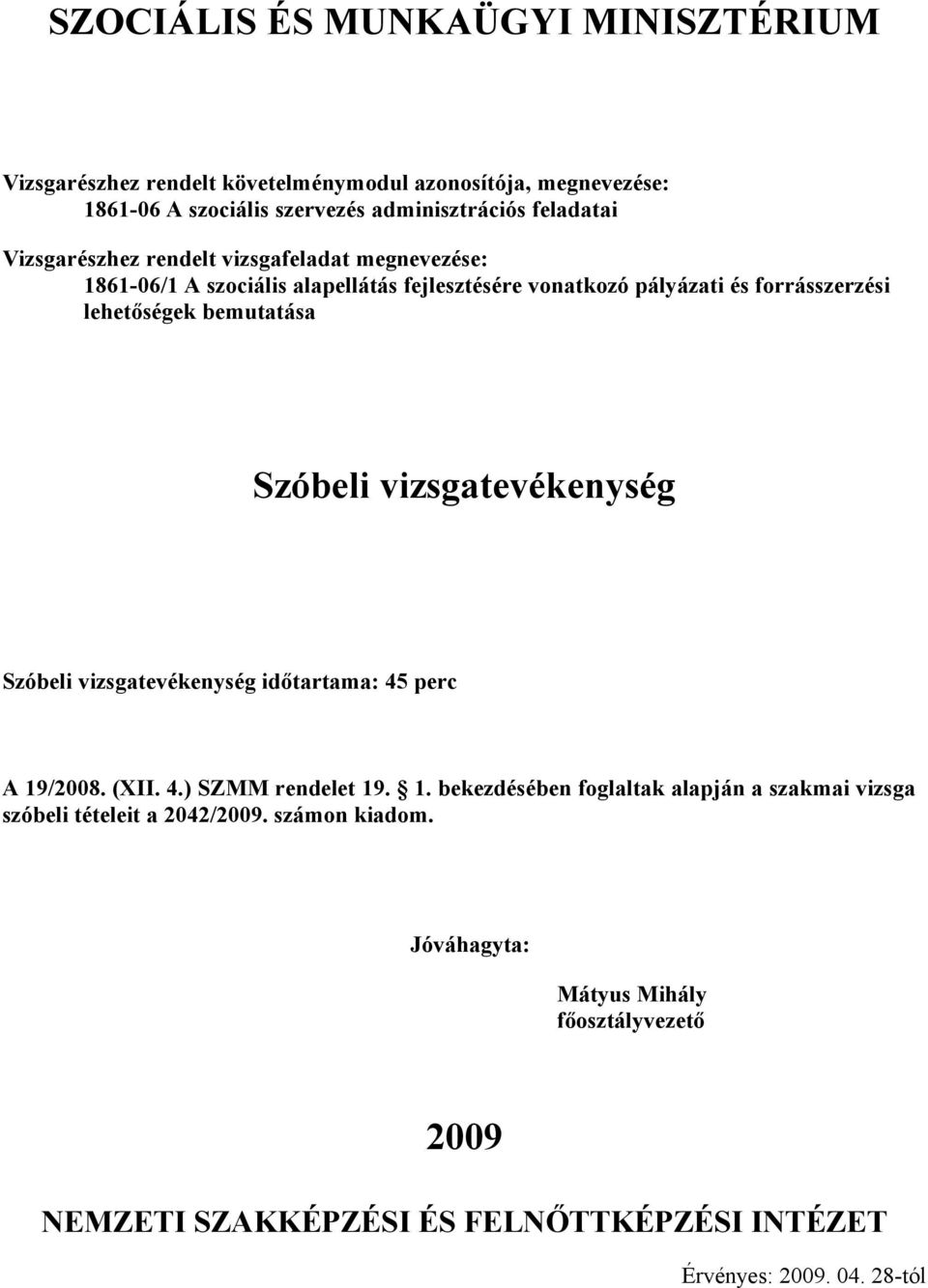 vizsgatevékenység időtartama: 45 perc A 19/2008. (XII. 4.) SZMM rendelet 19. 1. bekezdésében foglaltak alapján a szakmai vizsga szóbeli tételeit a 2042/2009.