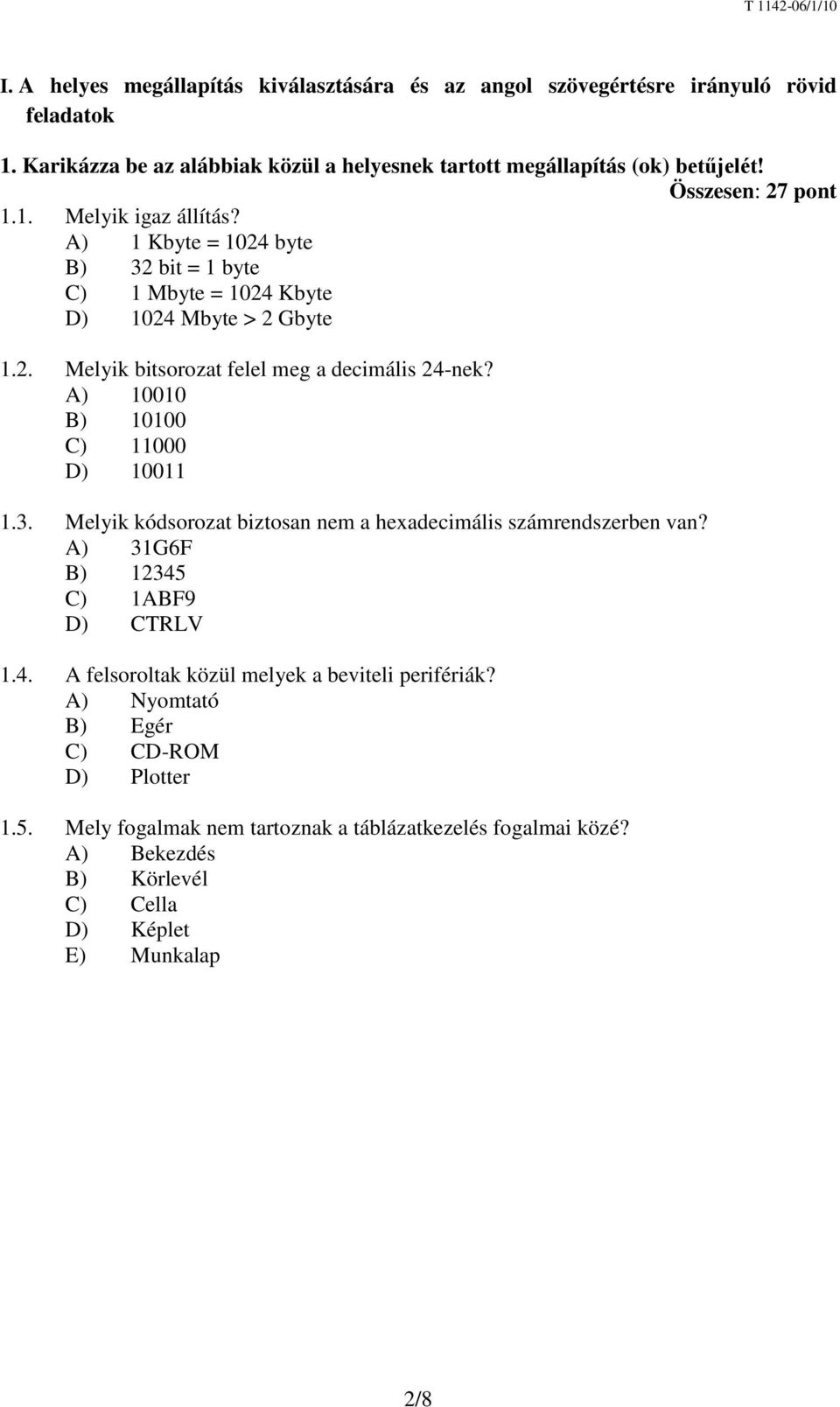 A) 10010 B) 10100 C) 11000 D) 10011 1.3. Melyik kódsorozat biztosan nem a hexadecimális számrendszerben van? A) 31G6F B) 12345 C) 1ABF9 D) CTRLV 1.4. A felsoroltak közül melyek a beviteli perifériák?