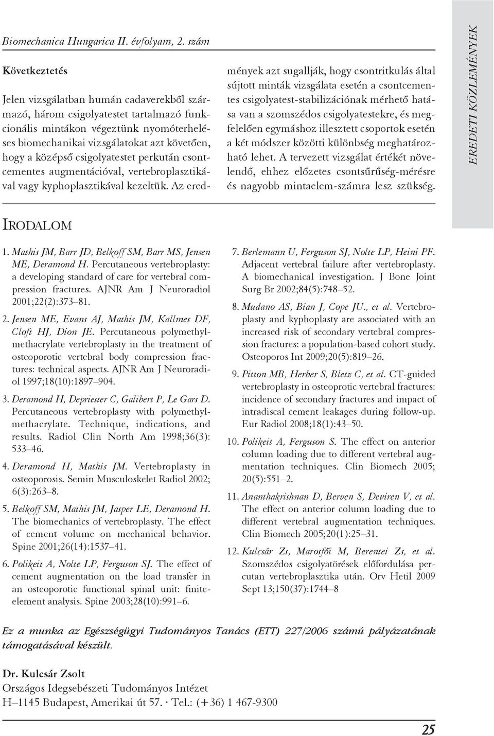 középsõ csigolyatestet perkután csontcementes augmentációval, vertebroplasztikával vagy kyphoplasztikával kezeltük.