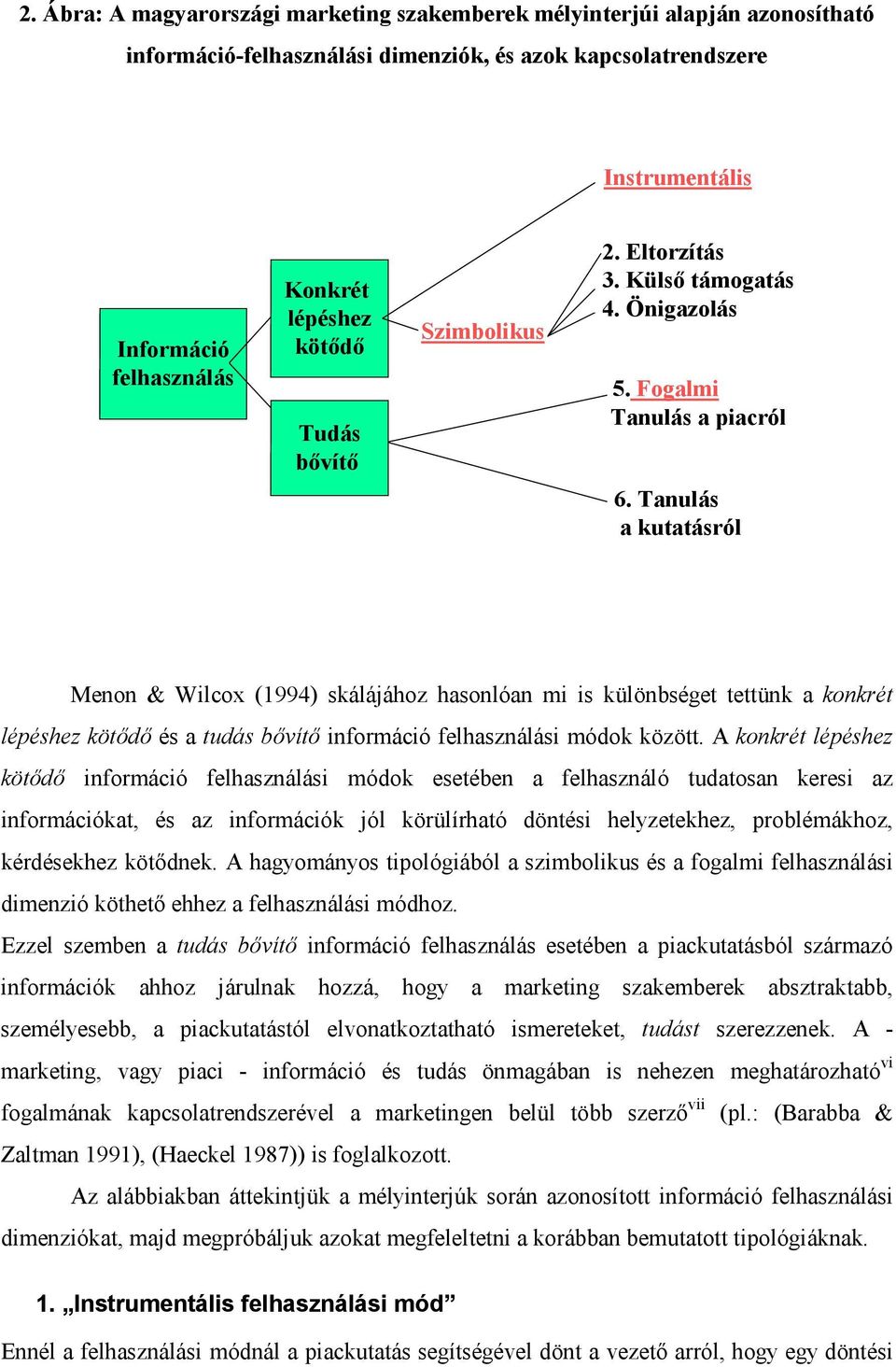 Tanulás a kutatásról Menon & Wilcox (1994) skálájához hasonlóan mi is különbséget tettünk a konkrét lépéshez kötődő és a tudás bővítő információ felhasználási módok között.