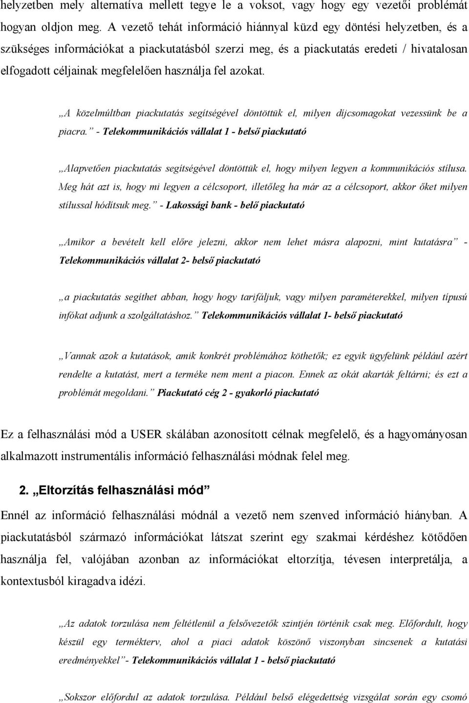 használja fel azokat. A közelmúltban piackutatás segítségével döntöttük el, milyen díjcsomagokat vezessünk be a piacra.