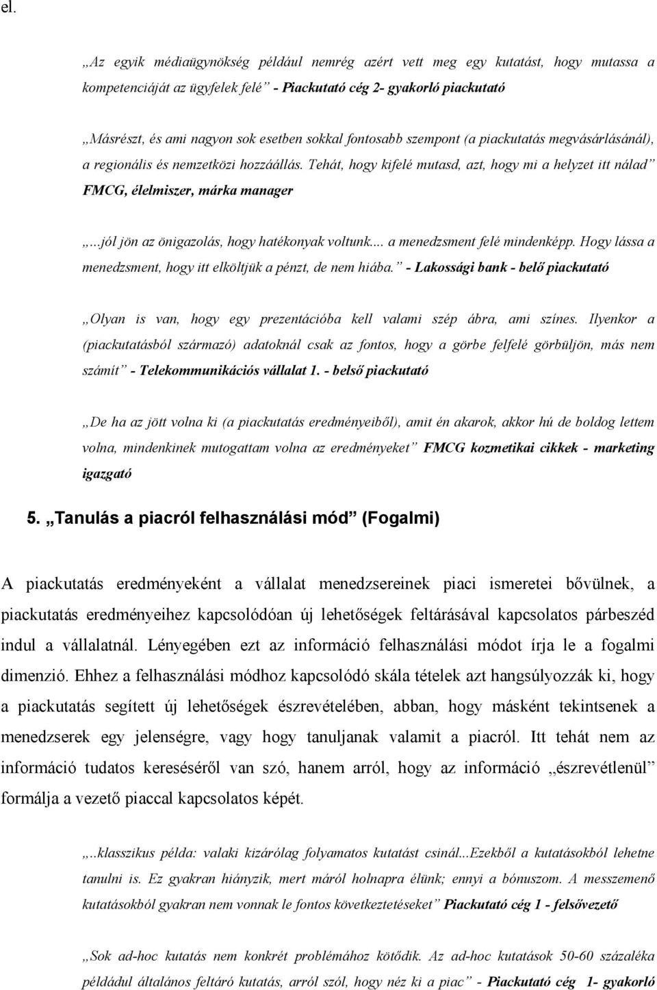 ..jól jön az önigazolás, hogy hatékonyak voltunk... a menedzsment felé mindenképp. Hogy lássa a menedzsment, hogy itt elköltjük a pénzt, de nem hiába.