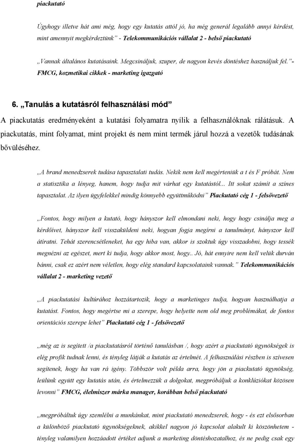 Tanulás a kutatásról felhasználási mód A piackutatás eredményeként a kutatási folyamatra nyílik a felhasználóknak rálátásuk.
