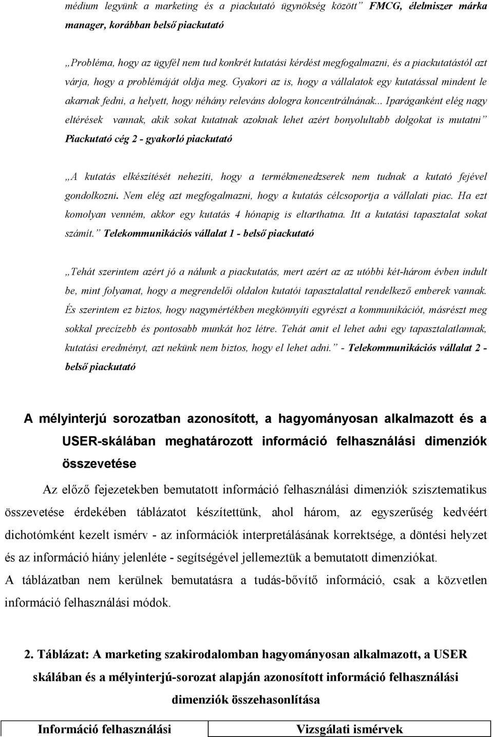 .. Iparáganként elég nagy eltérések vannak, akik sokat kutatnak azoknak lehet azért bonyolultabb dolgokat is mutatni Piackutató cég 2 - gyakorló piackutató A kutatás elkészítését nehezíti, hogy a