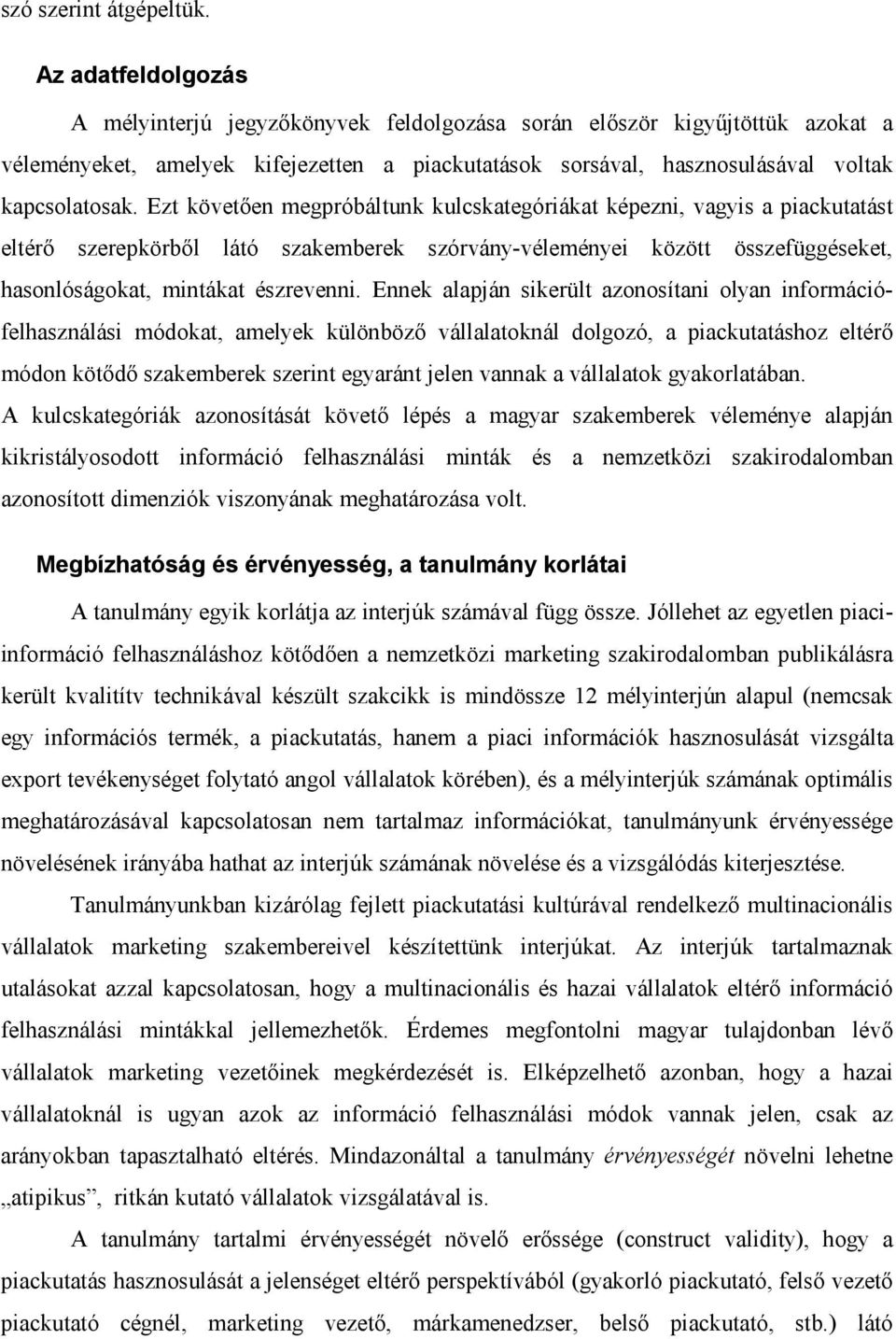 Ezt követően megpróbáltunk kulcskategóriákat képezni, vagyis a piackutatást eltérő szerepkörből látó szakemberek szórvány-véleményei között összefüggéseket, hasonlóságokat, mintákat észrevenni.