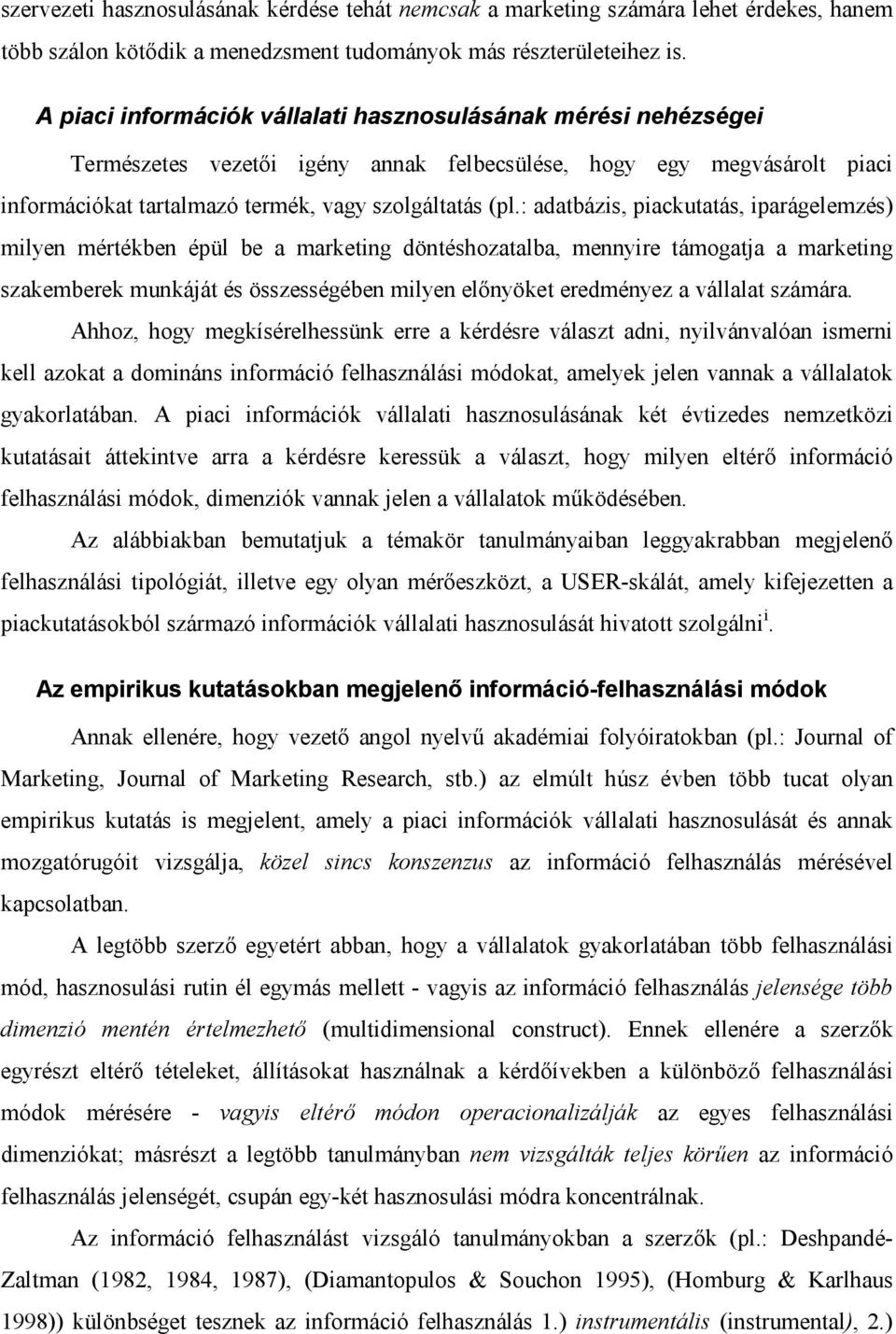 : adatbázis, piackutatás, iparágelemzés) milyen mértékben épül be a marketing döntéshozatalba, mennyire támogatja a marketing szakemberek munkáját és összességében milyen előnyöket eredményez a