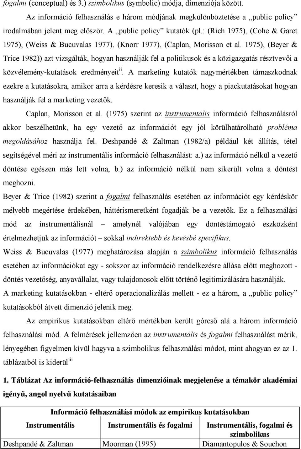 1975), (Beyer & Trice 1982)) azt vizsgálták, hogyan használják fel a politikusok és a közigazgatás résztvevői a közvélemény-kutatások eredményeit ii.