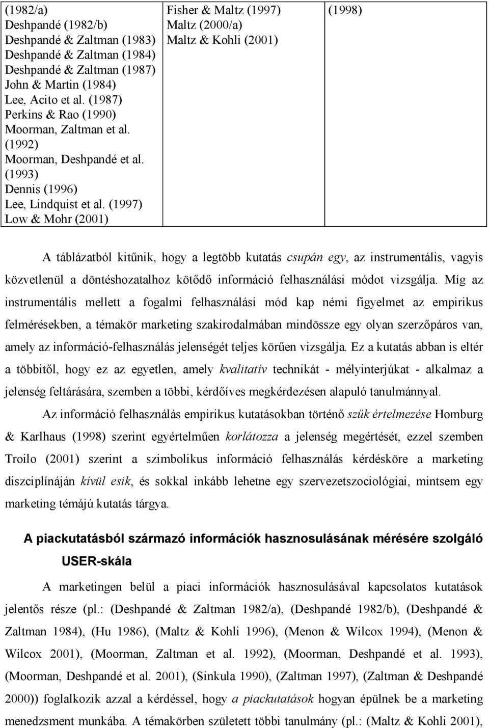 (1997) Low & Mohr (2001) Fisher & Maltz (1997) Maltz (2000/a) Maltz & Kohli (2001) (1998) A táblázatból kitűnik, hogy a legtöbb kutatás csupán egy, az instrumentális, vagyis közvetlenül a
