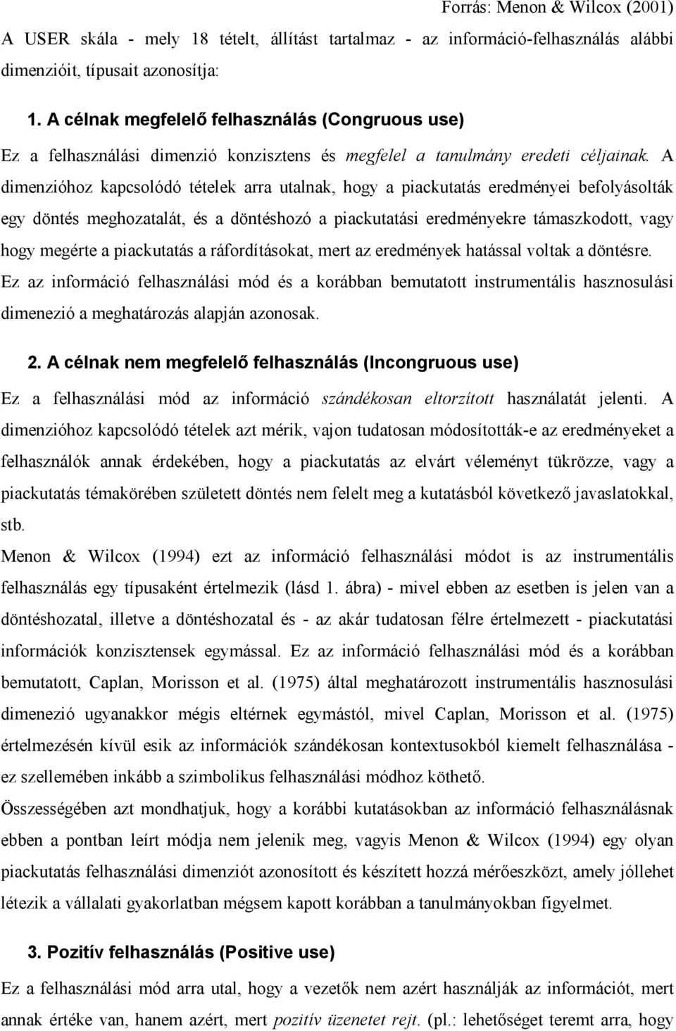 A dimenzióhoz kapcsolódó tételek arra utalnak, hogy a piackutatás eredményei befolyásolták egy döntés meghozatalát, és a döntéshozó a piackutatási eredményekre támaszkodott, vagy hogy megérte a