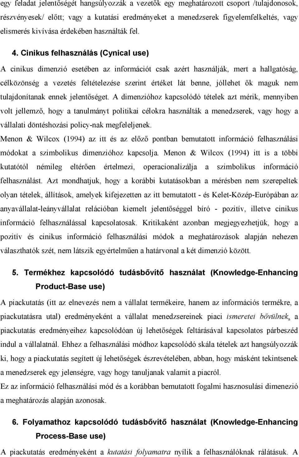 Cinikus felhasználás (Cynical use) A cinikus dimenzió esetében az információt csak azért használják, mert a hallgatóság, célközönség a vezetés feltételezése szerint értéket lát benne, jóllehet ők